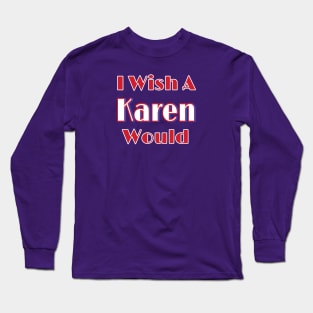 I Wish A Karen Would - Back Long Sleeve T-Shirt